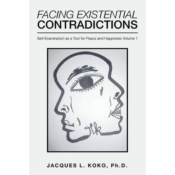 Facing Existential Contradictions: Self-Examination as a Tool for Peace and Happiness Volume 1, (Paperback)
