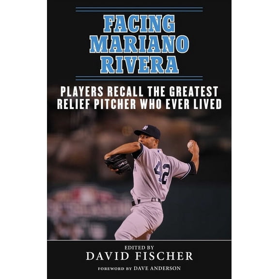 Facing: Facing Mariano Rivera : Players Recall the Greatest Relief Pitcher Who Ever Lived (Paperback)