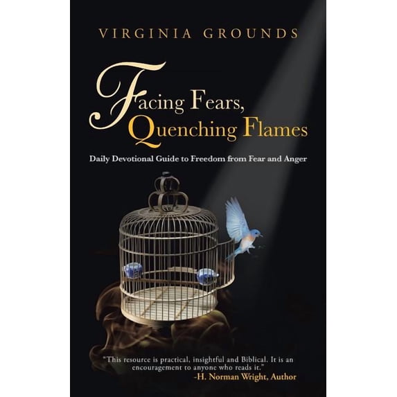 Facing Fears, Quenching Flames : Daily Devotional Guide to Freedom from Fear and Anger