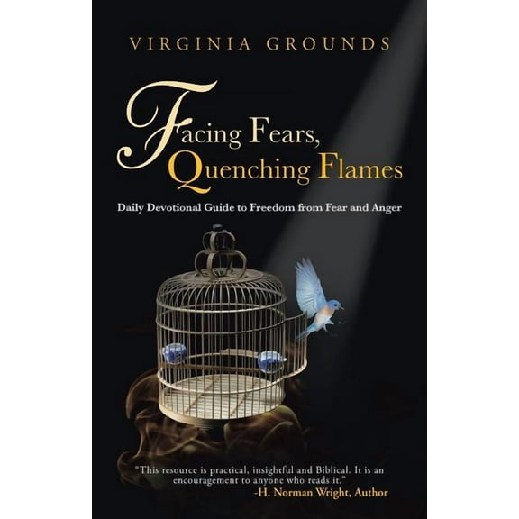 Facing Fears, Quenching Flames : Daily Devotional Guide to Freedom from Fear and Anger