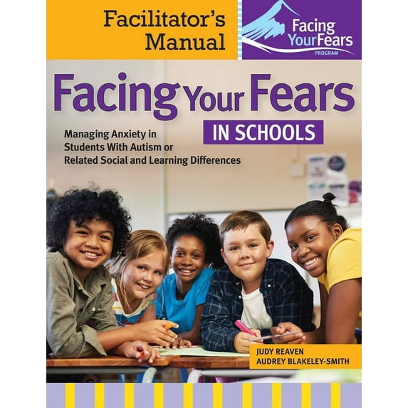 Facing Your Fears in Schools : Managing Anxiety in Students With Autism or Related Social and Learning Differences—Facilitator's Manual (Edition 1) (Paperback)