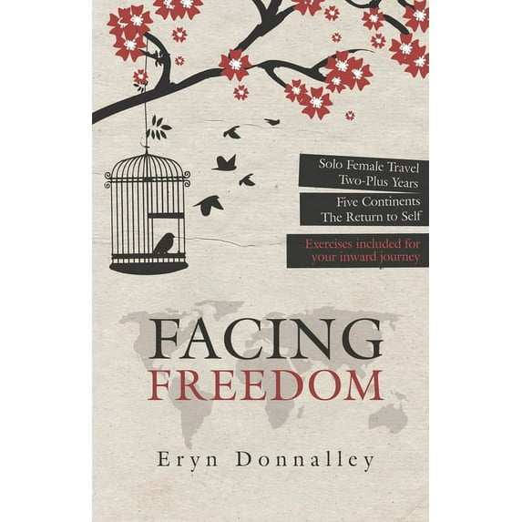 Facing Freedom: Solo Female Travel - Two-Plus Years - Five Continents - The Return to Self, (Paperback)