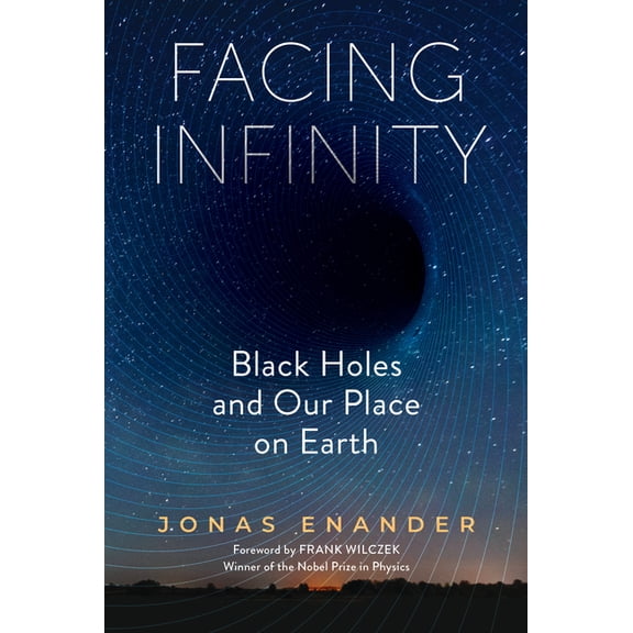 Facing Infinity: Black Holes and Our Place on Earth, (Hardcover)