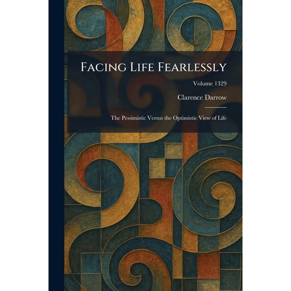 Facing Life Fearlessly: The Pessimistic Versus the Optimistic View of Life, (Paperback)
