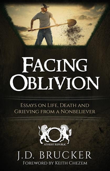 Facing Oblivion: Essays on Life, Death and Grieving from a Nonbeliever (Paperback) by Keith Chezem, J D Brucker