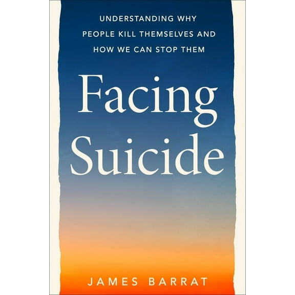 Facing Suicide: Understanding Why People Kill Themselves and How We Can Stop Them, (Hardcover)