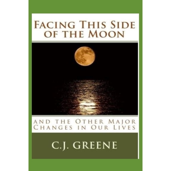 Facing This Side of the Moon: And the Other Major Changes in Our Lives