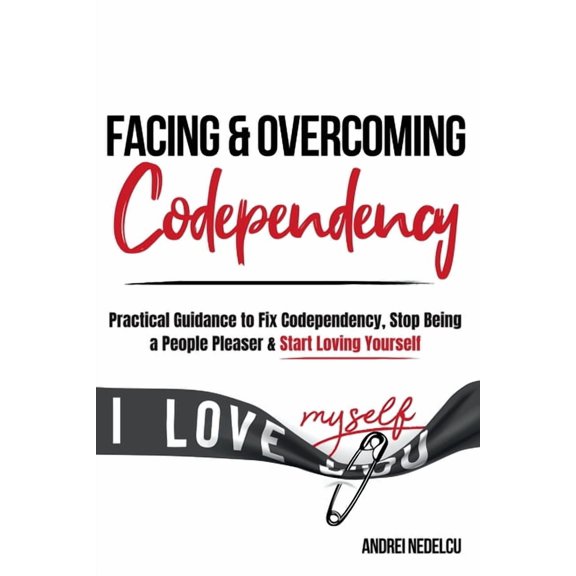 Facing and Overcoming Codependency: Practical Guidance to Fix Your Codependency, Stop Being a People Pleaser, and Start , (Paperback)