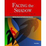 PATRICK CARNES Facing the Shadow : Starting Sexual and Relationship Recovery