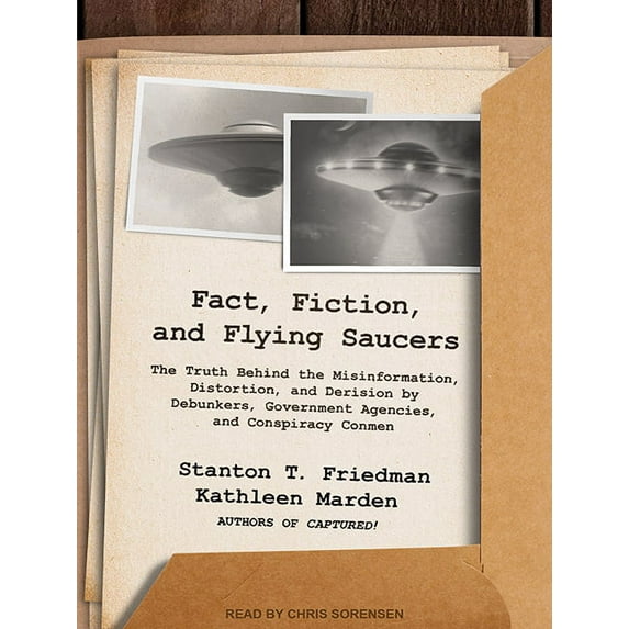 Fact, Fiction, and Flying Saucers : The Truth Behind the Misinformation, Distortion, and Derision by Debunkers, Government Agencies, and Conspiracy Conmen