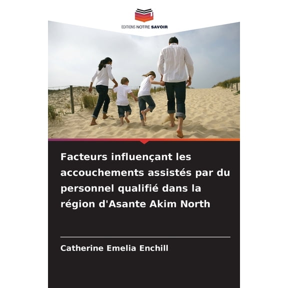 Facteurs influenant les accouchements assists par du personnel qualifi dans la rgion d'Asante Akim North, (Paperback)