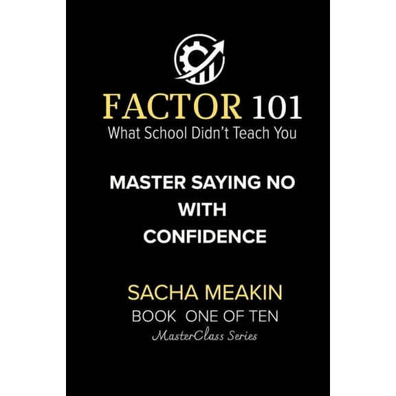 Factor 101 - Masterclass FACTOR 101 - Master Saying No with Confidence: BOOK ONE OF TEN - MasterClass Series, (Paperback)