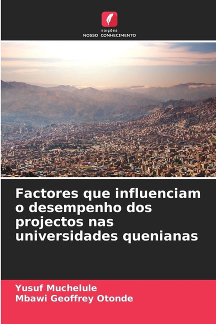 Factores que influenciam o desempenho dos projectos nas universidades quenianas, (Paperback)