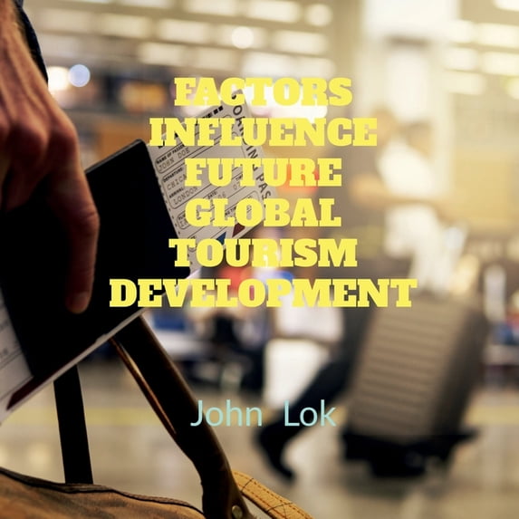 Factors Influence Future Global Tourism Development, (Paperback)