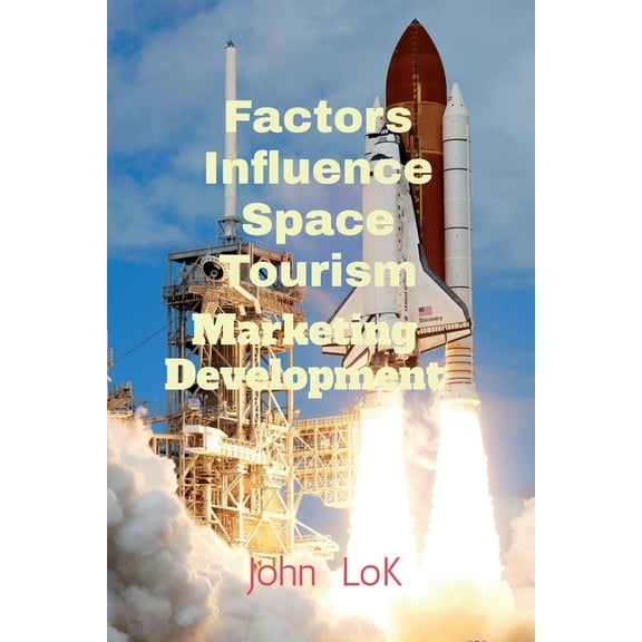 Factors Influence Space Tourism: Marketing Development, (Paperback)