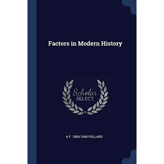 Factors in Modern History Paperback 1376668718 9781376668711 A F. 1869-1948 Pollard