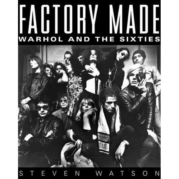 Factory Made: Warhol and the Sixties (Hardcover)