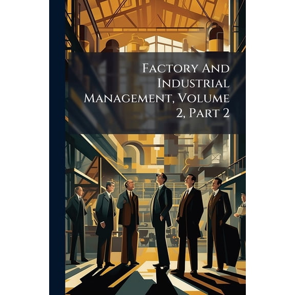 Factory And Industrial Management, Volume 2, Part 2 (Paperback)