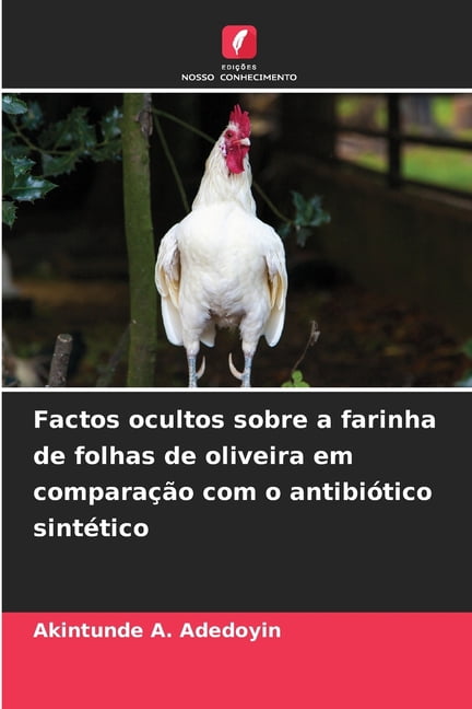 Factos ocultos sobre a farinha de folhas de oliveira em comparaÃ§Ã£o com o antibiÃ³tico sintÃ©tico, (Paperback)