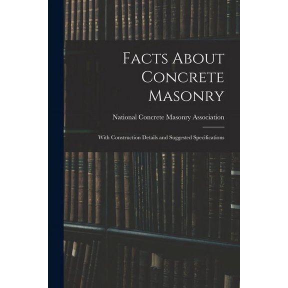 Facts About Concrete Masonry: With Construction Details and Suggested Specifications, (Paperback)