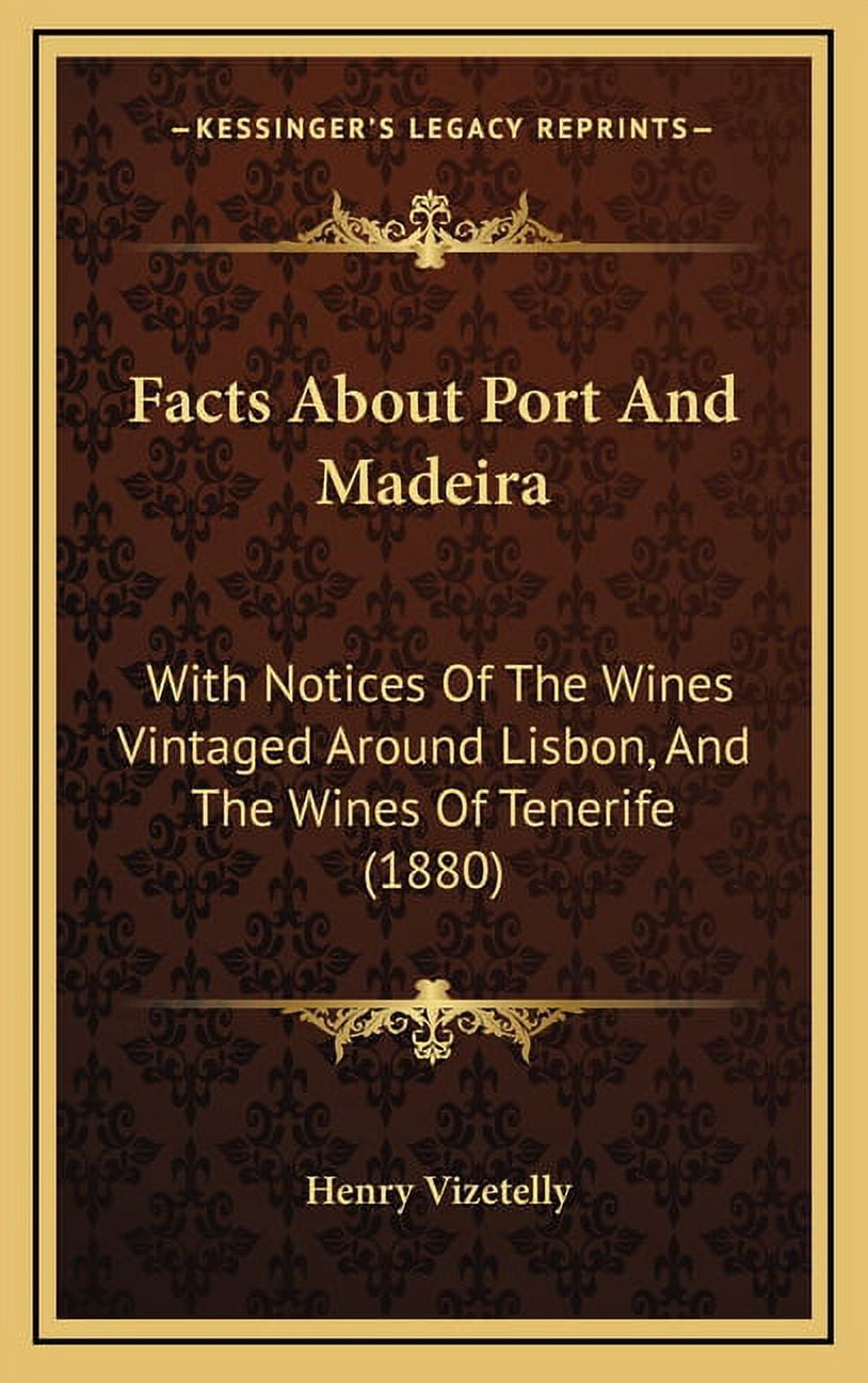 Facts About Port And Madeira : With Notices Of The Wines Vintaged Around Lisbon, And The Wines Of Tenerife (1880) (Hardcover)