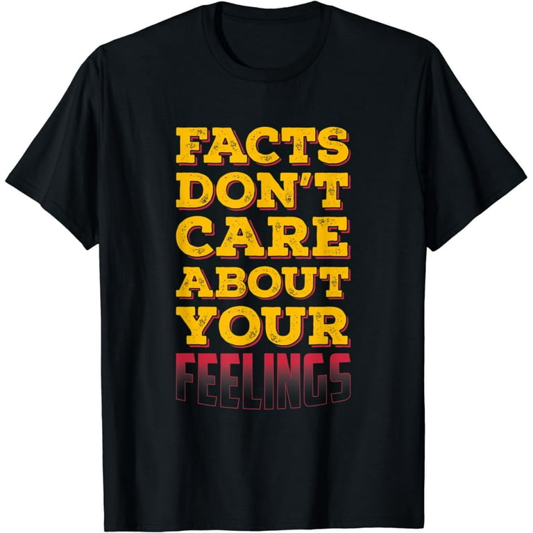 Facts Don T Care About Your Feelings Gift T-Shirt Facts Don T Care About Your Feelings Gift T-Shirt