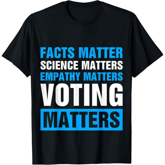 Facts Matter Science Matters Empathy Matters Voting Matters T-Shirt