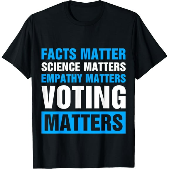 Facts Matter Science Matters Empathy Matters Voting Matters T-Shirt