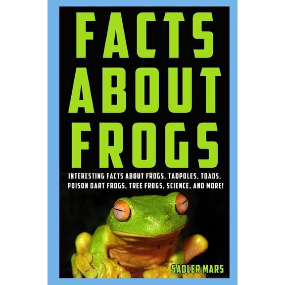 Facts about Stuff: Facts about Frogs: Interesting Facts about Frogs, Tadpoles, Toads, Poison Dart Frogs, Tree Frogs, Science, and More! (Paperback)