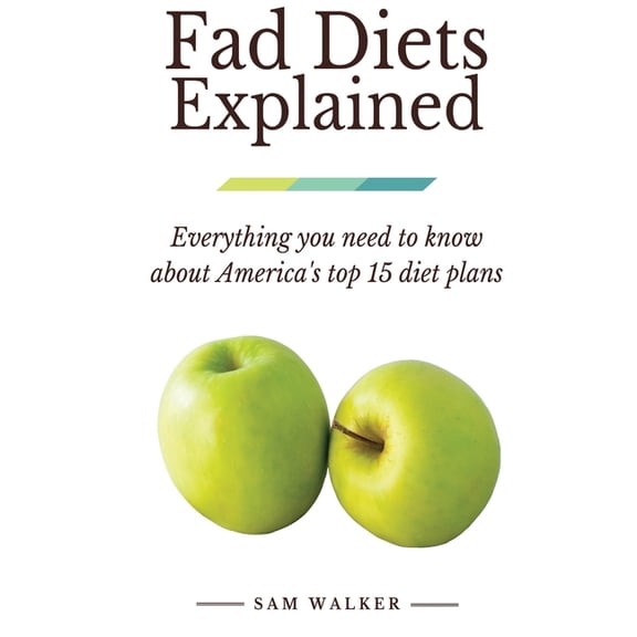 Fad Diets Explained: Everything you need to know about America's top 15 diet plans, (Paperback)
