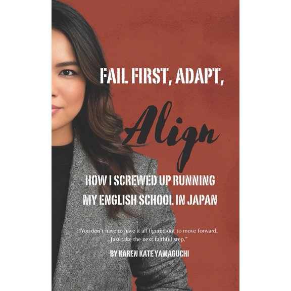 Fail First, Adapt, Align: How I Screwed Up Running My English School in Japan, (Paperback)
