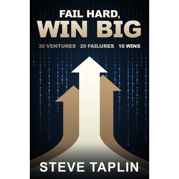 Fail Hard, Win Big: 30 Ventures 20 Failures 10 Wins, (Paperback)