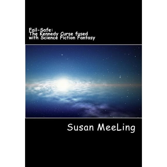 Fail-Safe: The Kennedy Curse Fused with Science Fiction Fantasy By: (Reverend) Susan Meeling: Fail-Safe: The Kennedy Curse fused with Sci-Fi Fiction (Paperback)