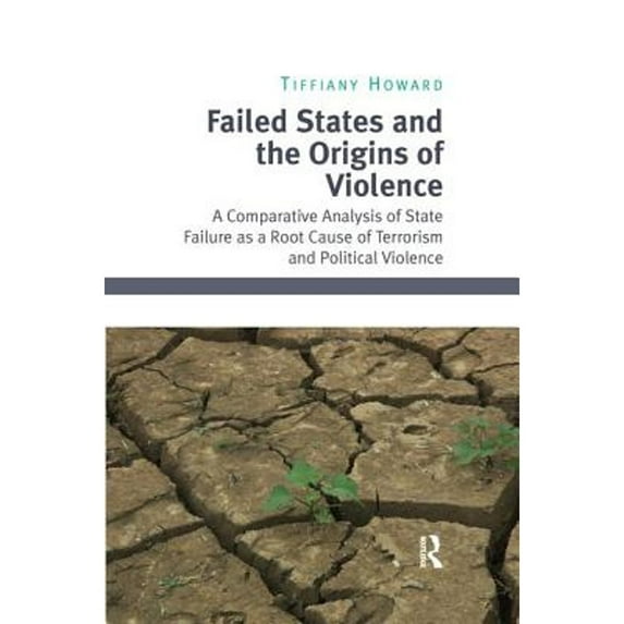 Pre-Owned Failed States and the Origins of Violence: A Comparative Analysis of State Failure as a (Hardcover 9781472417800) by Tiffiany Howard