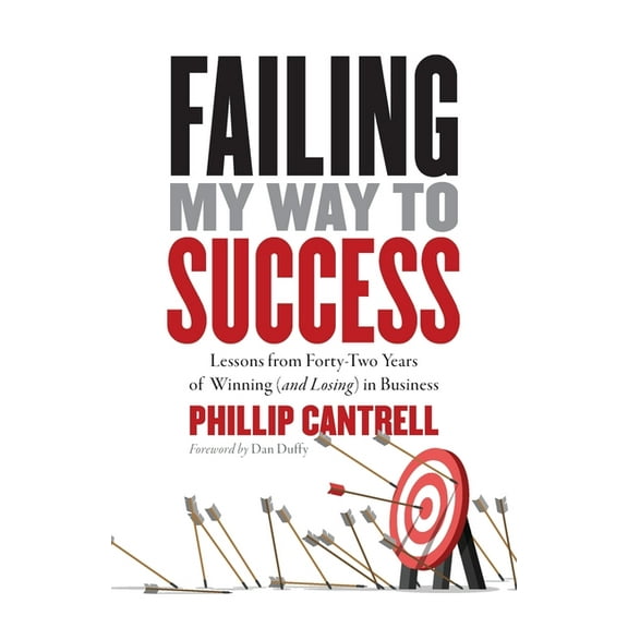 Failing My Way to Success: Lessons from Forty-Two Years of Winning (and Losing) in Business, (Paperback)
