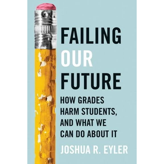 Pre-Owned Failing Our Future: How Grades Harm Students, and What We Can Do about It (Hardcover) 1421449935 9781421449937