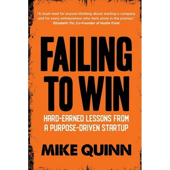 Failing To Win: Hard-earned lessons from a purpose-driven startup, (Paperback)