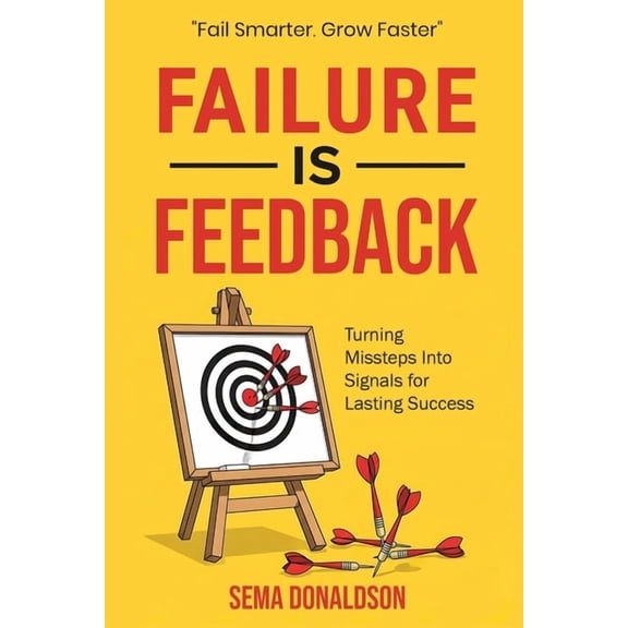Failure Is Feedback: Turning Missteps Into Signals for Lasting Success, (Paperback)