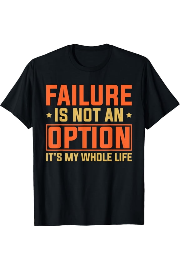 Failure Is Not An Option - It's My Whole Life T-Shirt