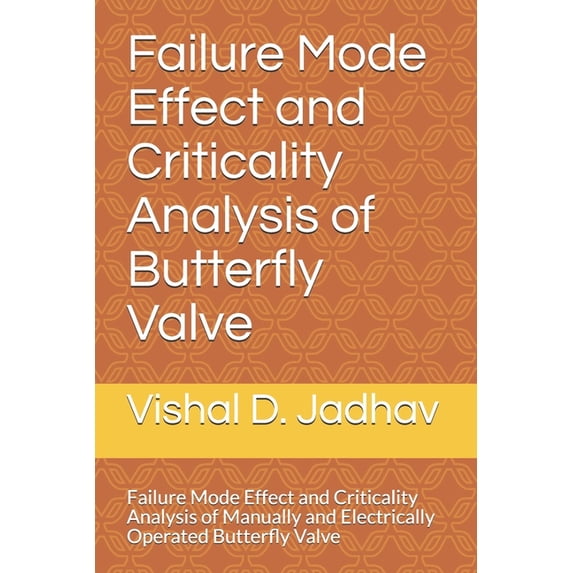 Failure Mode Effect and Criticality Analysis of Butterfly Valve: Failure Mode Effect and Criticality Analysis of Manually andElectrically operated Butterfly Valve (Paperback)