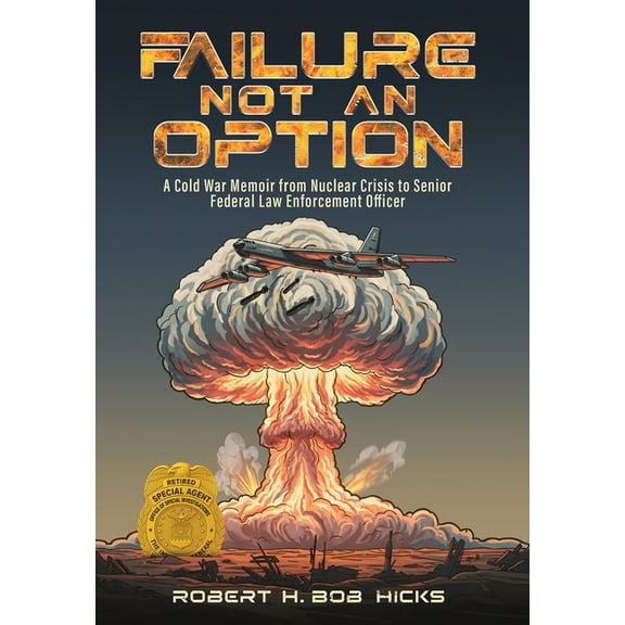 Failure Not an Option A Cold War Memoir from Nuclear Crisis to Senior Federal Law Enforcement Officer A Memoir, (Hardcover)