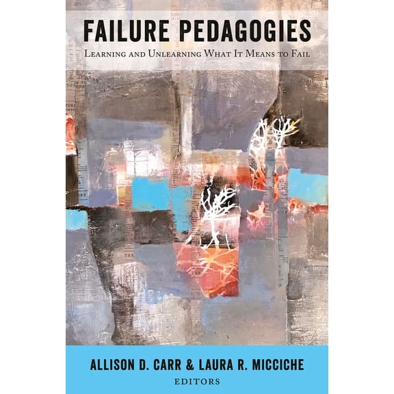 Failure Pedagogies: Learning and Unlearning What It Means to Fail, (Paperback)