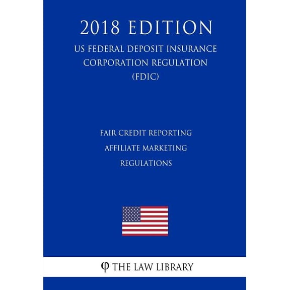Fair Credit Reporting Affiliate Marketing Regulations (US Federal Deposit Insurance Corporation Regulation) (FDIC) (2018 Edition) (Paperback)