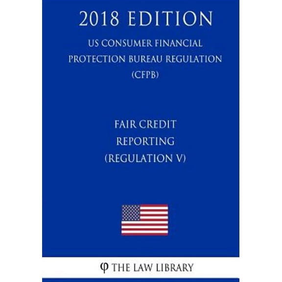 Fair Credit Reporting (Regulation V) (Us Consumer Financial Protection Bureau Regulation) (Cfpb) (Paperback) by The Law Library