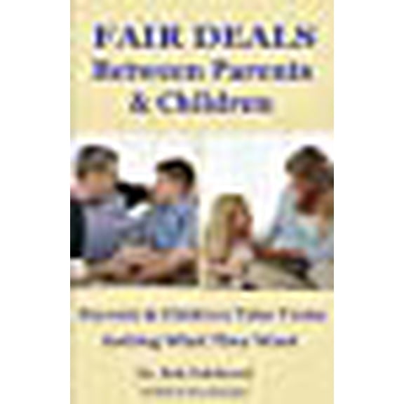 Fair Deals Between Parents & Children: Parents & Children Take Turns Getting What They Want - Full (Paperback) by Dr Bob Peddicord