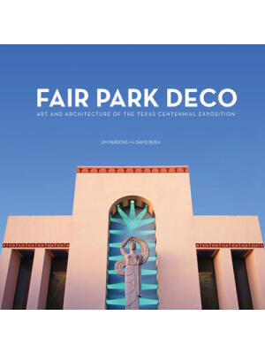 Fair Park Deco: Art And Architecture Of The Texas Centennial Exposition 