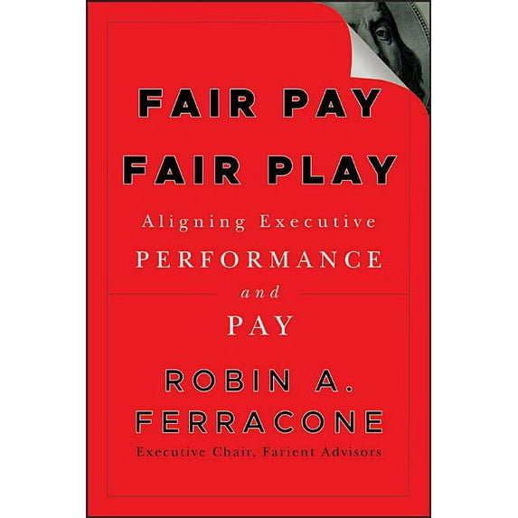 Fair Pay, Fair Play: Aligning Executive Performance and Pay, (Hardcover)