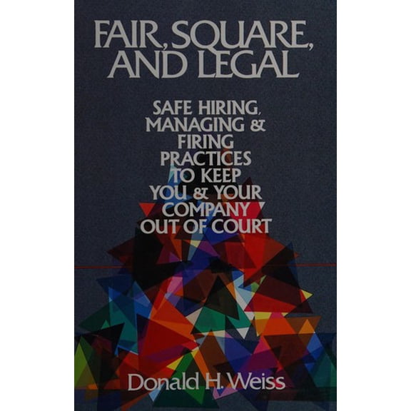 Pre-Owned Fair, Square and Legal : Safe Hiring, Managing, Firing Practices to Keep You Your Company Out of Court 9780814478509