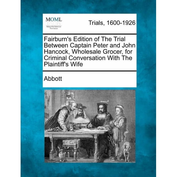 Fairburn's Edition of the Trial Between Captain Peter and John Hancock, Wholesale Grocer, for Criminal Conversation with, (Paperback)