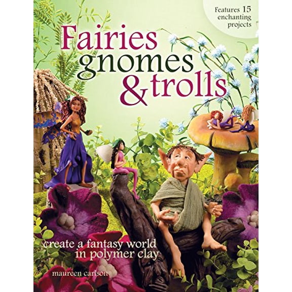Pre-Owned Fairies, Gnomes & Trolls: Create a Fantasy World in Polymer Clay (Paperback) by Maureen Carlson
